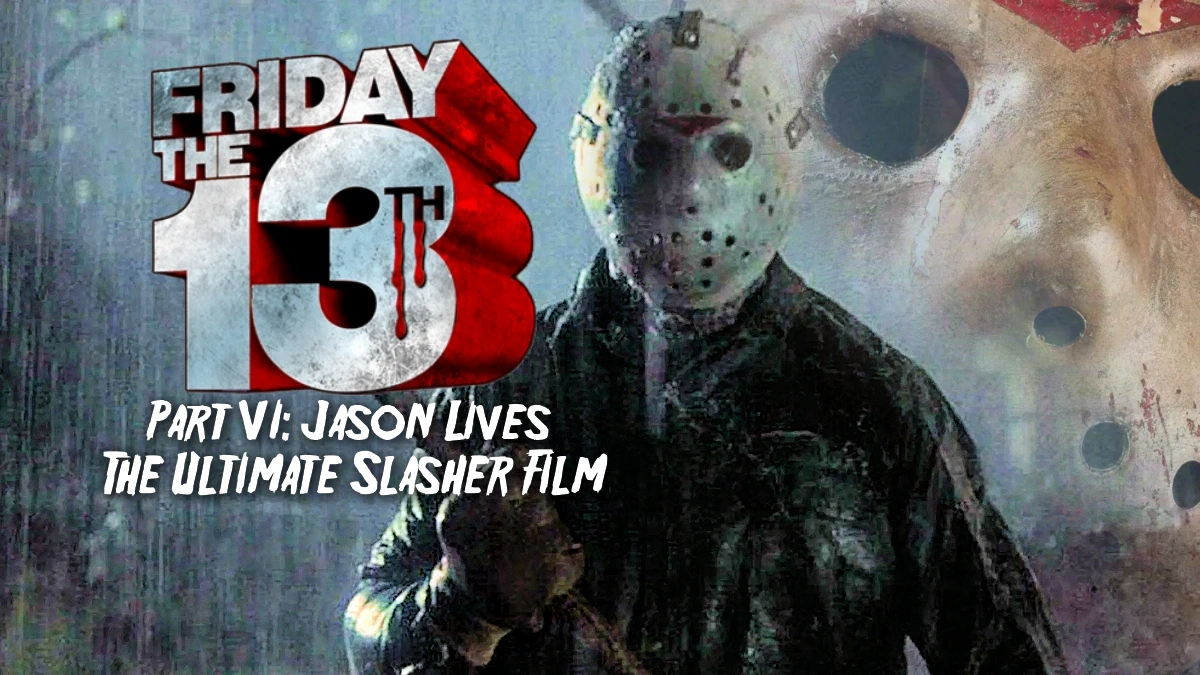 Why Friday the 13th Part VI: Jason Lives is the Ultimate Slasher Film