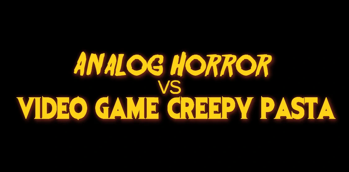 Analog Horror VS Video Game Creepypastas